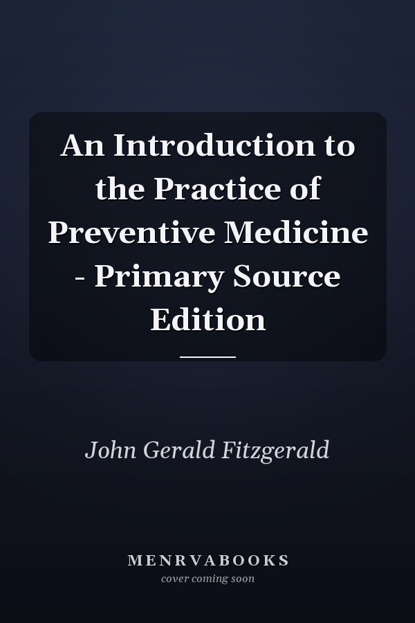 An Introduction to the Practice of Preventive Medicine - Primary Source Edition