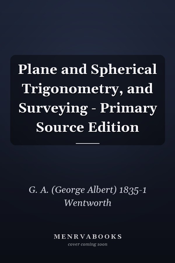 Plane and Spherical Trigonometry, and Surveying - Primary Source Edition