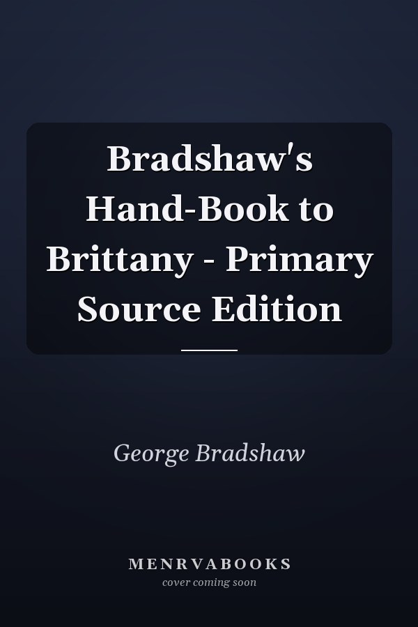 Bradshaw's Hand-Book to Brittany - Primary Source Edition