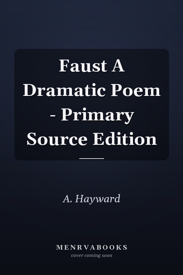Faust A Dramatic Poem - Primary Source Edition