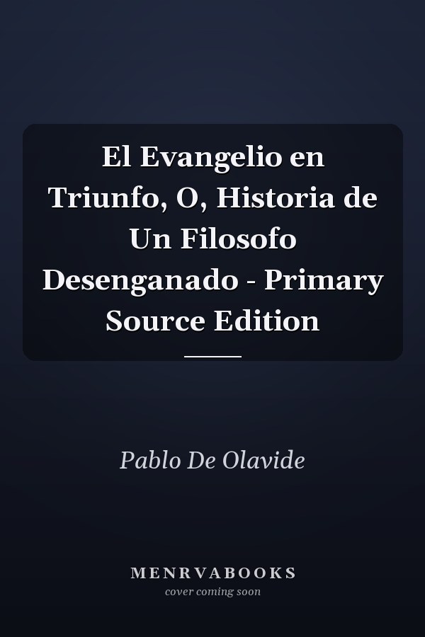 El Evangelio en Triunfo, O, Historia de Un Filosofo Desenganado - Primary Source Edition