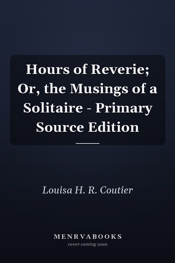Hours of Reverie; Or, the Musings of a Solitaire - Primary Source Edition