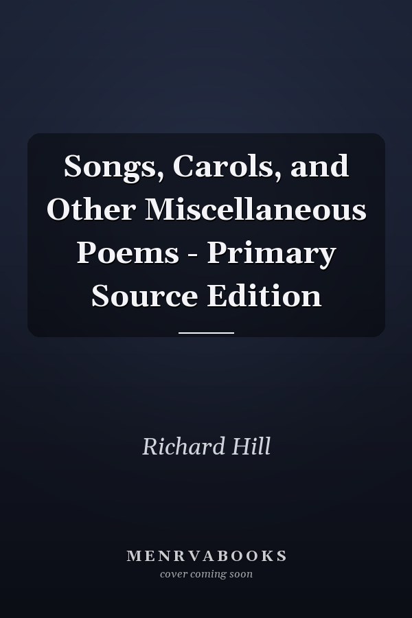 Songs, Carols, and Other Miscellaneous Poems - Primary Source Edition