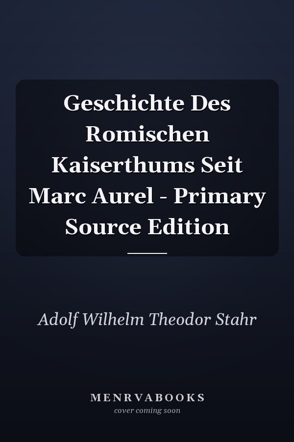 Geschichte Des Romischen Kaiserthums Seit Marc Aurel - Primary Source Edition