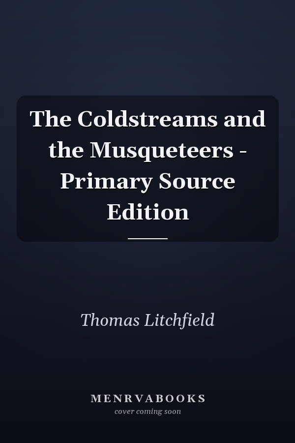 The Coldstreams and the Musqueteers - Primary Source Edition