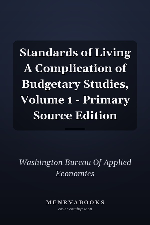 Standards of Living A Complication of Budgetary Studies, Volume 1 - Primary Source Edition