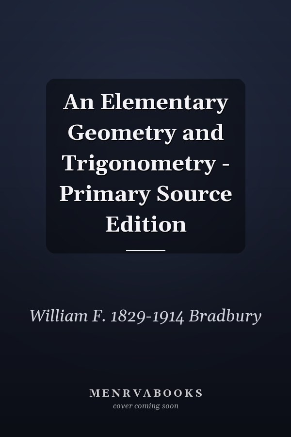 An Elementary Geometry and Trigonometry - Primary Source Edition