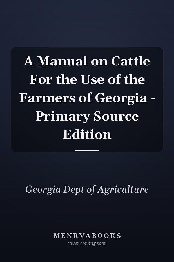 A Manual on Cattle For the Use of the Farmers of Georgia - Primary Source Edition