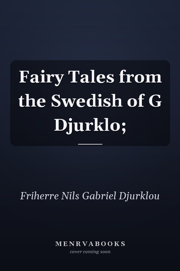Fairy Tales from the Swedish of G Djurklo;