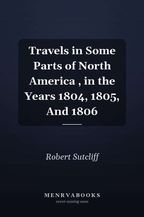 Travels in Some Parts of North America , in the Years 1804, 1805, And 1806