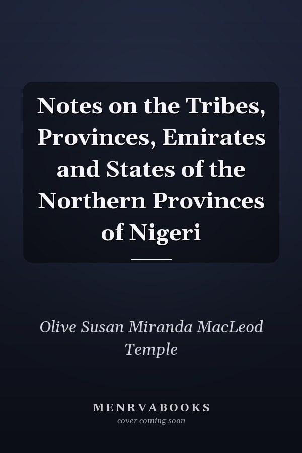 Notes on the Tribes, Provinces, Emirates and States of the Northern Provinces of Nigeri