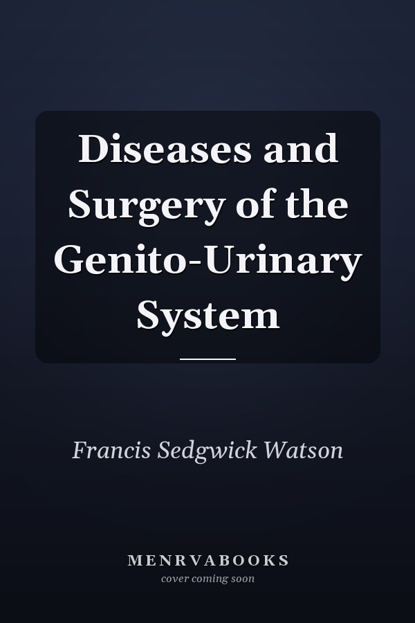 Diseases and Surgery of the Genito-Urinary System
