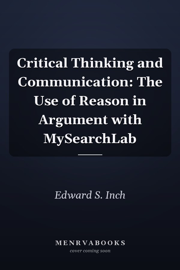 Critical Thinking and Communication: The Use of Reason in Argument with MySearchLab