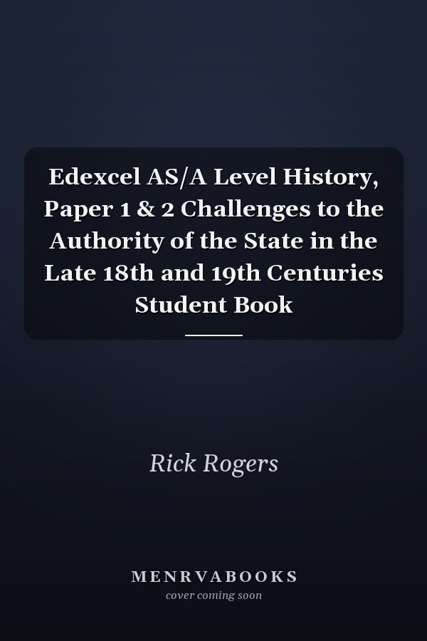 Edexcel AS/A Level History, Paper 1 & 2 Challenges to the Authority of the State in the Late 18th and 19th Centuries Student Book