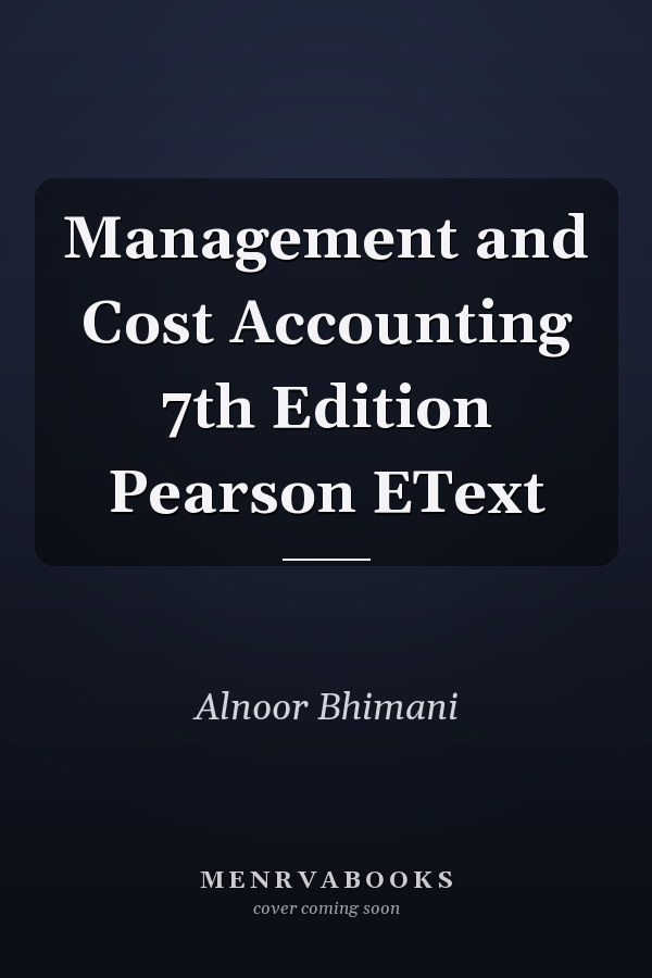 Management and Cost Accounting 7th Edition Pearson EText