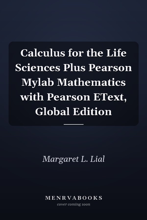 Calculus for the Life Sciences Plus Pearson Mylab Mathematics with Pearson EText, Global Edition