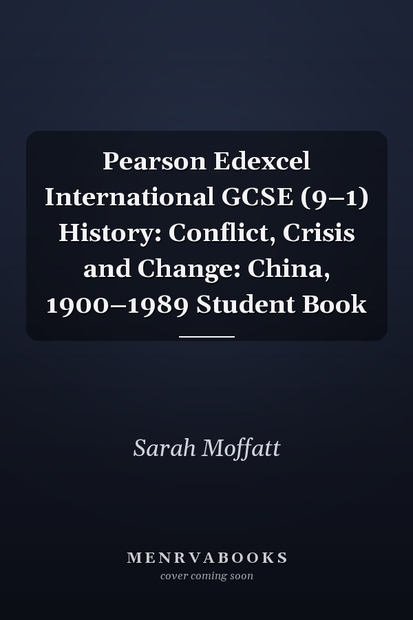 Pearson Edexcel International GCSE (9–1) History: Conflict, Crisis and Change: China, 1900–1989 Student Book