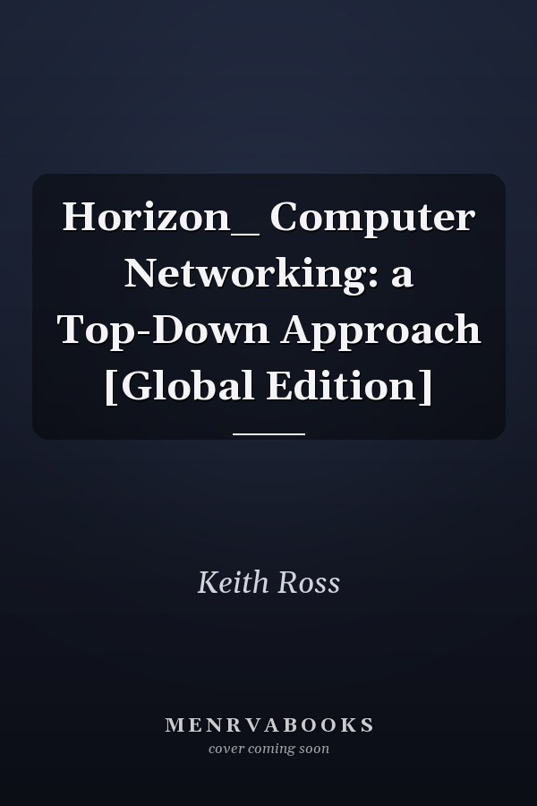 Horizon_ Computer Networking: a Top-Down Approach  [Global Edition]