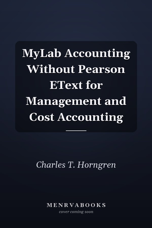 MyLab Accounting Without Pearson EText for Management and Cost Accounting