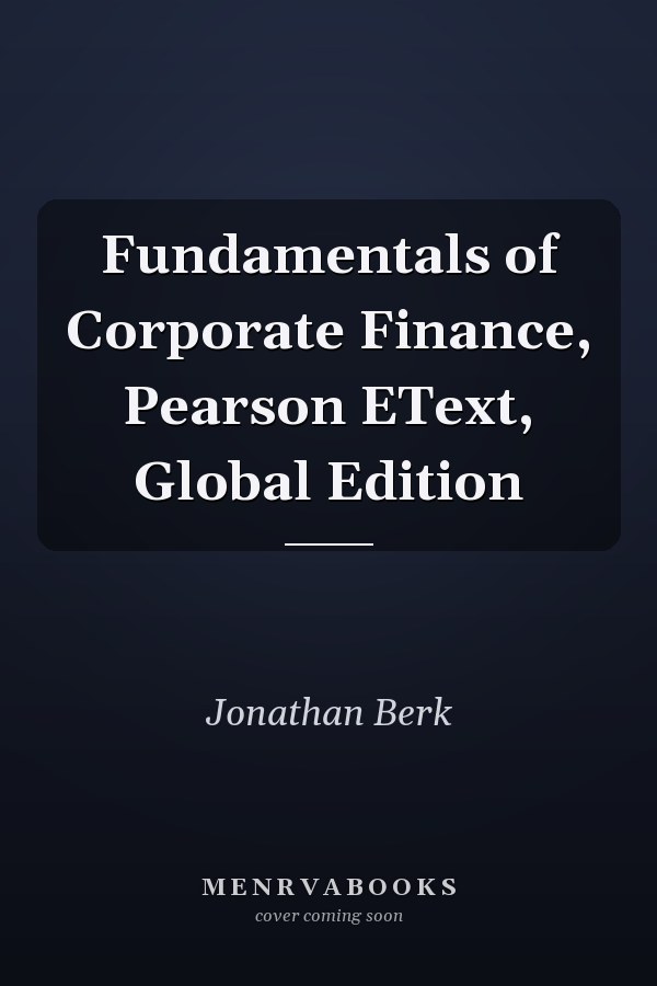Fundamentals of Corporate Finance, Pearson EText, Global Edition