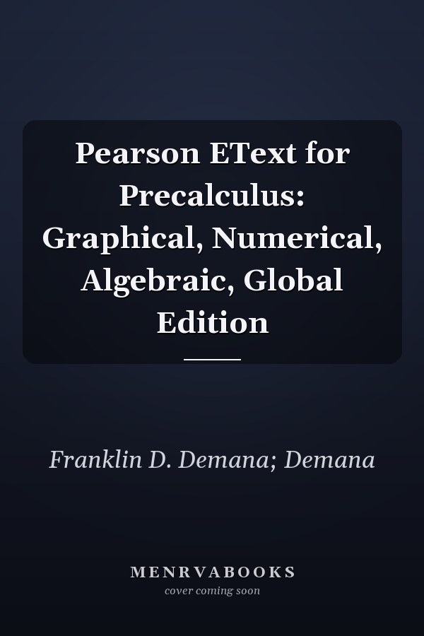 Pearson EText for Precalculus: Graphical, Numerical, Algebraic, Global Edition