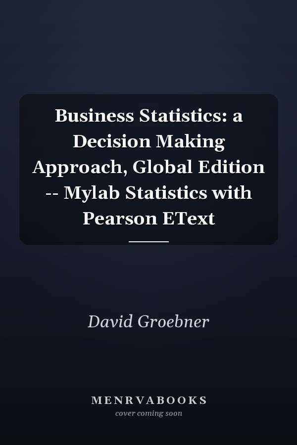 Business Statistics: a Decision Making Approach, Global Edition -- Mylab Statistics with Pearson EText