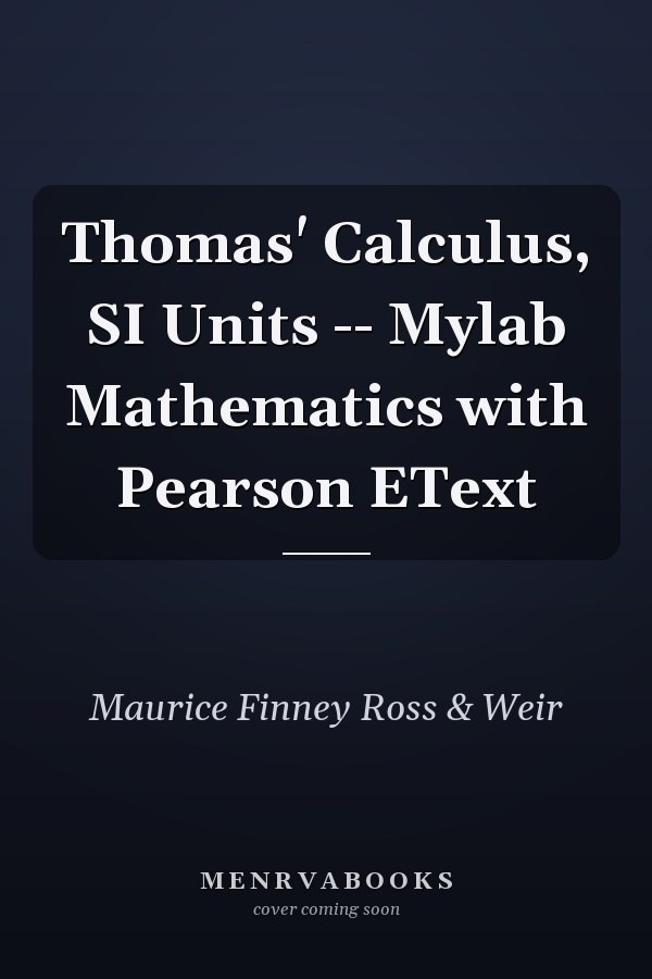 Thomas' Calculus, SI Units -- Mylab Mathematics with Pearson EText