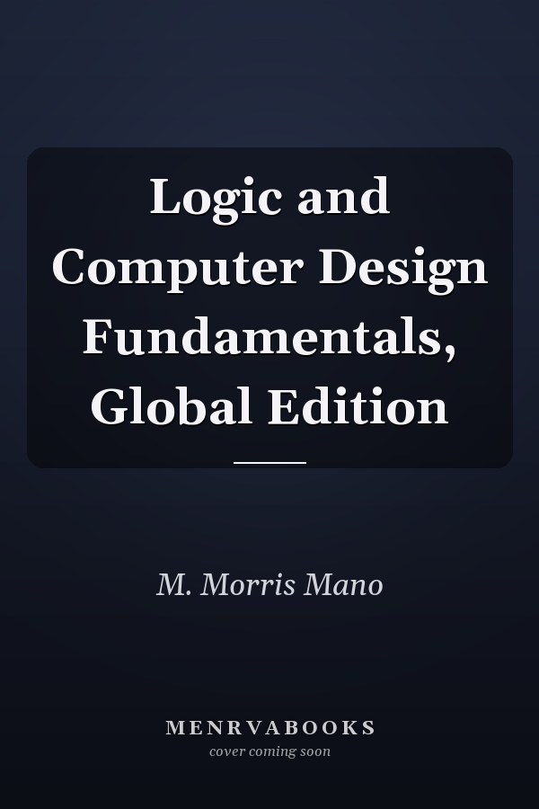 Logic and Computer Design Fundamentals, Global Edition