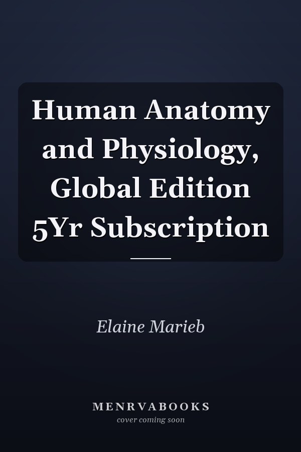 Human Anatomy and Physiology, Global Edition 5Yr Subscription