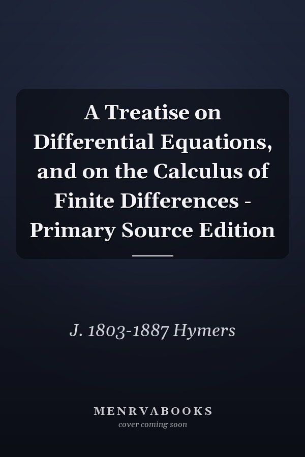 A Treatise on Differential Equations, and on the Calculus of Finite Differences - Primary Source Edition