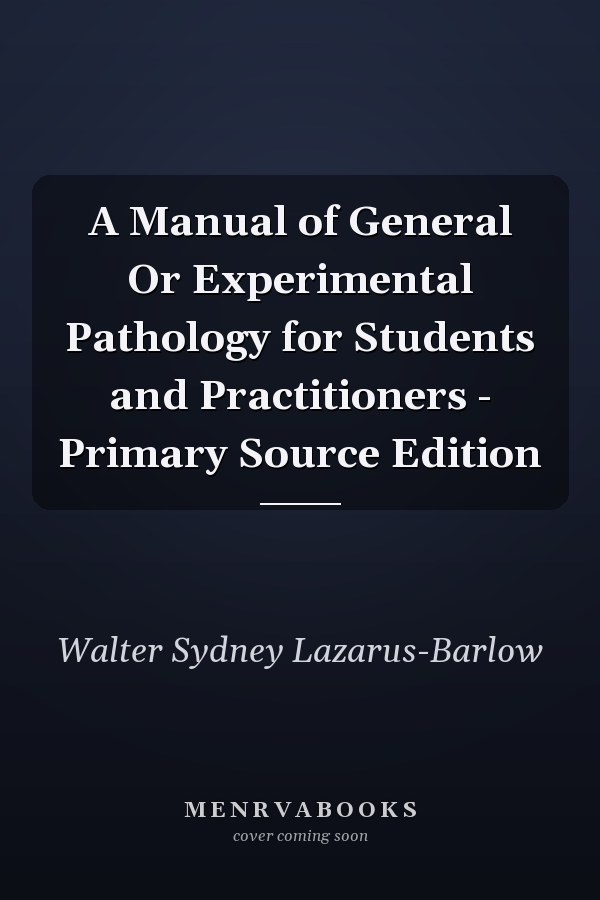 A Manual of General Or Experimental Pathology for Students and Practitioners - Primary Source Edition