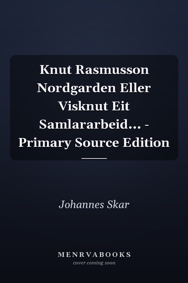 Knut Rasmusson Nordgarden Eller Visknut Eit Samlararbeid... - Primary Source Edition