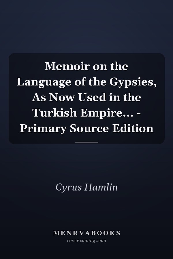 Memoir on the Language of the Gypsies, As Now Used in the Turkish Empire... - Primary Source Edition