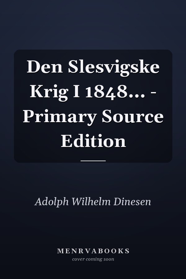 Den Slesvigske Krig I 1848... - Primary Source Edition