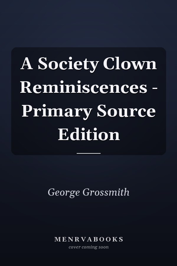 A Society Clown Reminiscences - Primary Source Edition