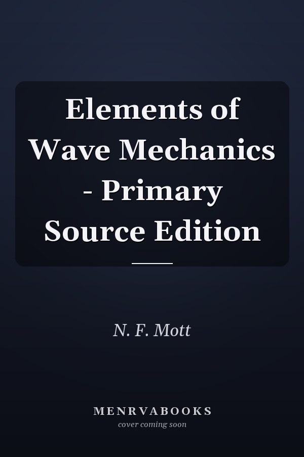 Elements of Wave Mechanics - Primary Source Edition