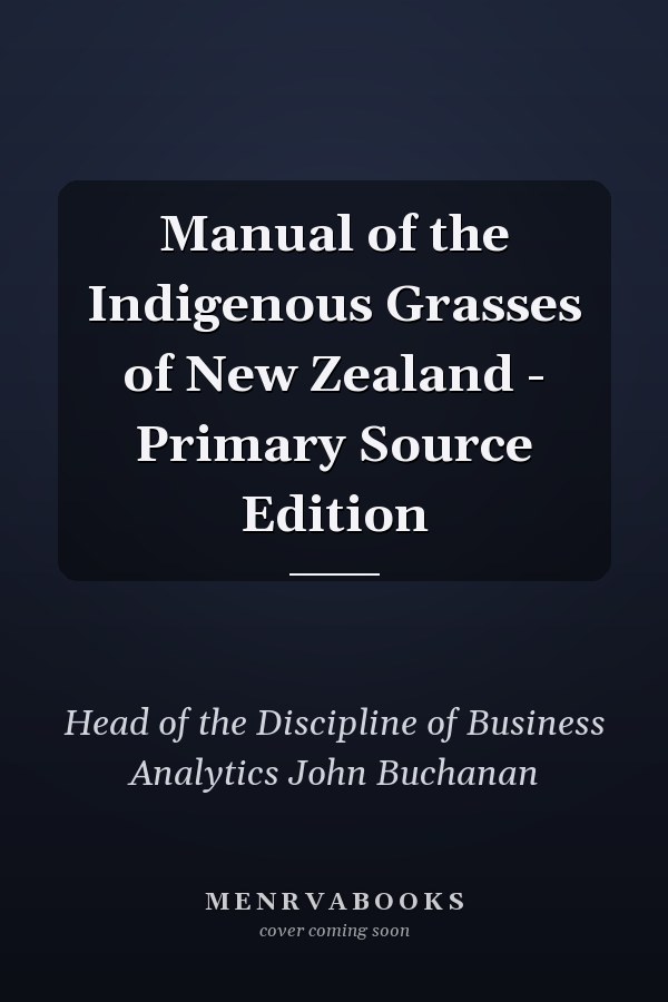 Manual of the Indigenous Grasses of New Zealand - Primary Source Edition
