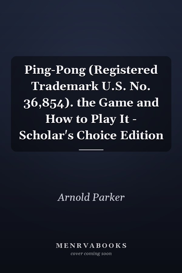 Ping-Pong (Registered Trademark U.S. No. 36,854). the Game and How to Play It - Scholar's Choice Edition