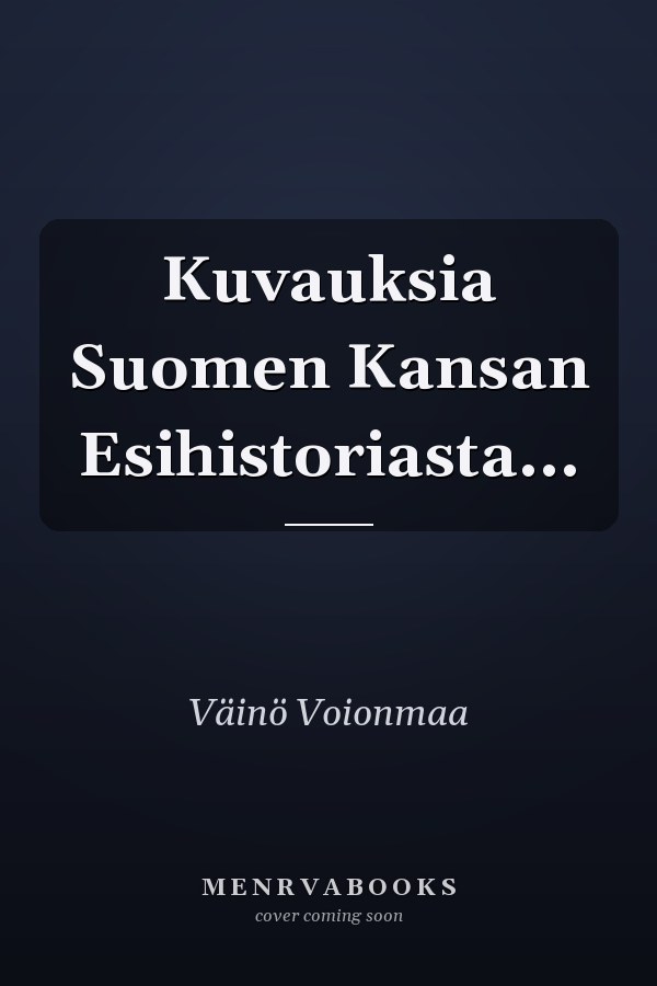 Kuvauksia Suomen Kansan Esihistoriasta...