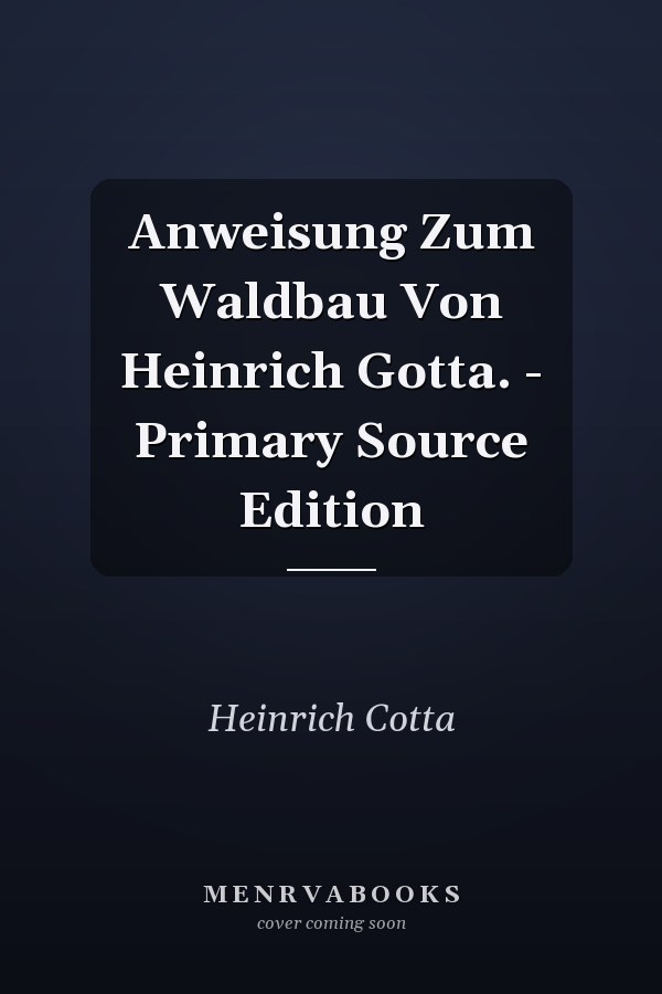 Anweisung Zum Waldbau Von Heinrich Gotta. - Primary Source Edition