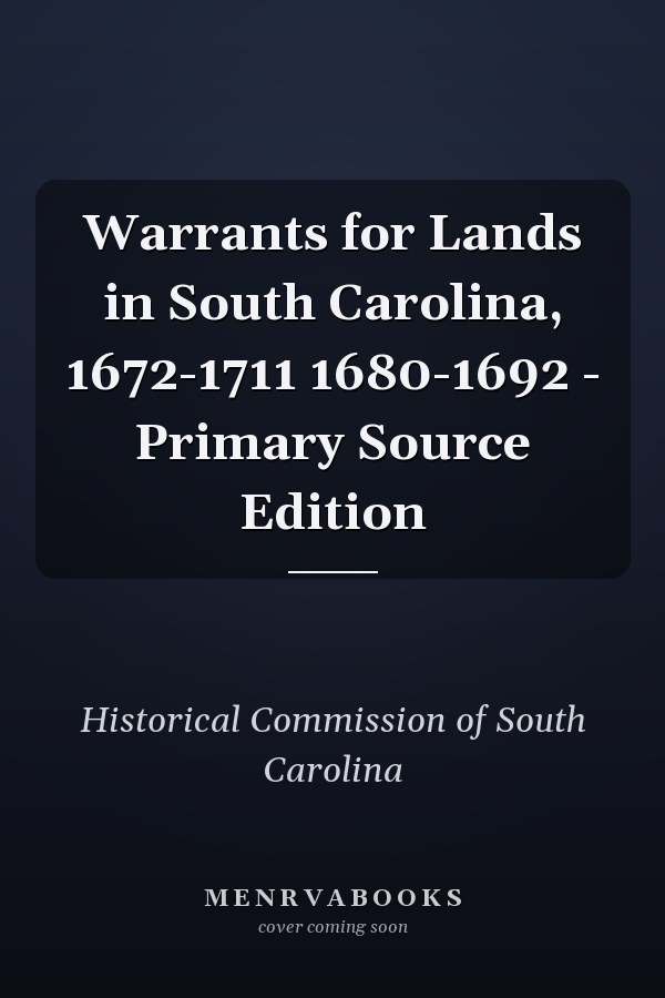 Warrants for Lands in South Carolina, 1672-1711 1680-1692 - Primary Source Edition