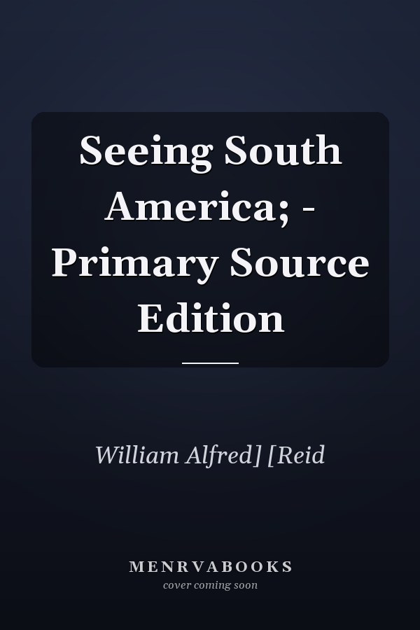 Seeing South America; - Primary Source Edition