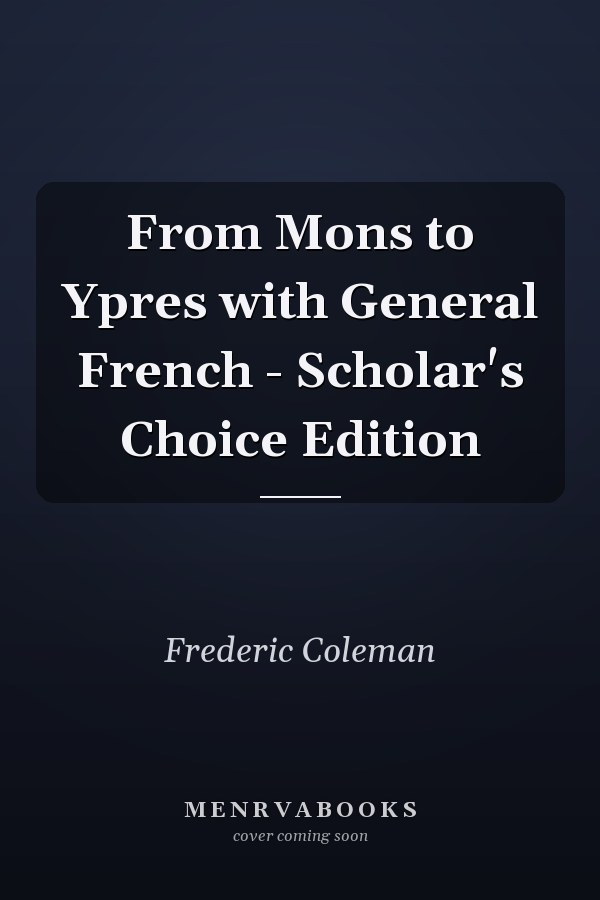 From Mons to Ypres with General French - Scholar's Choice Edition