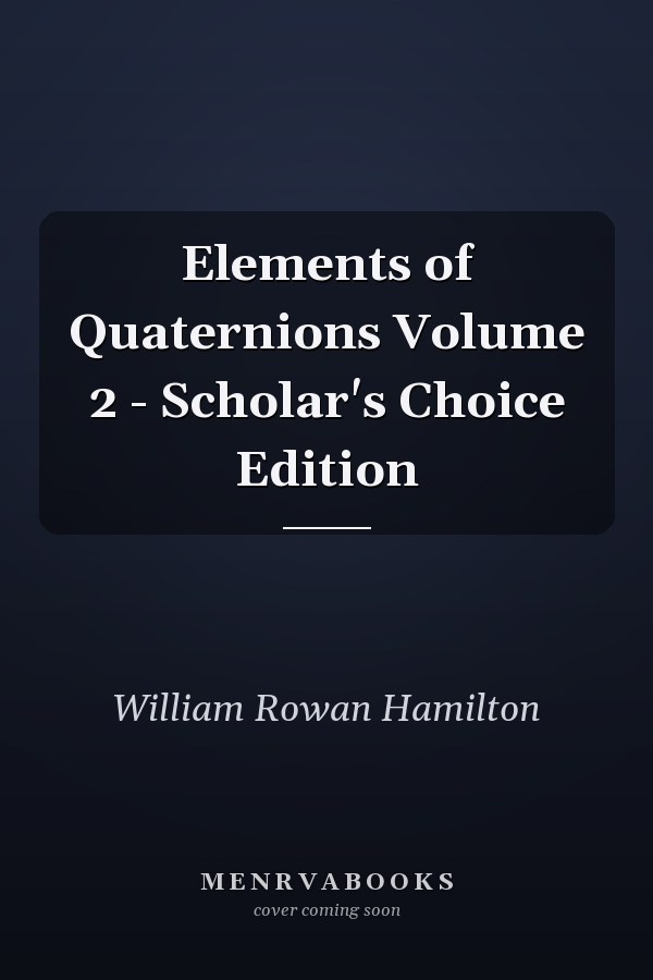 Elements of Quaternions Volume 2 - Scholar's Choice Edition