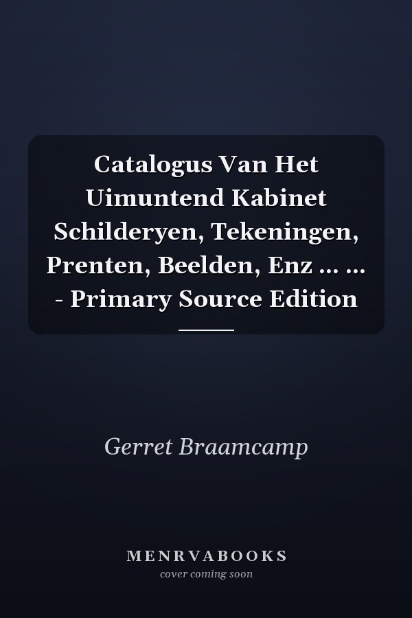 Catalogus Van Het Uimuntend Kabinet Schilderyen, Tekeningen, Prenten, Beelden, Enz ... ... - Primary Source Edition