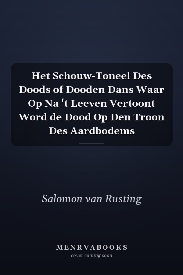 Het Schouw-Toneel Des Doods of Dooden Dans Waar Op Na 't Leeven Vertoont Word de Dood Op Den Troon Des Aardbodems