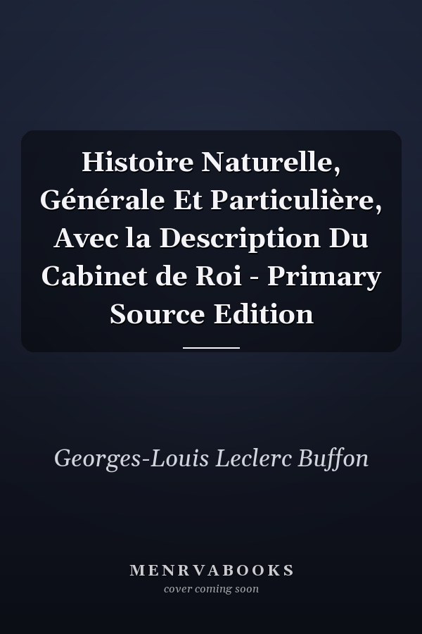 Histoire Naturelle, Générale Et Particulière, Avec la Description Du Cabinet de Roi - Primary Source Edition