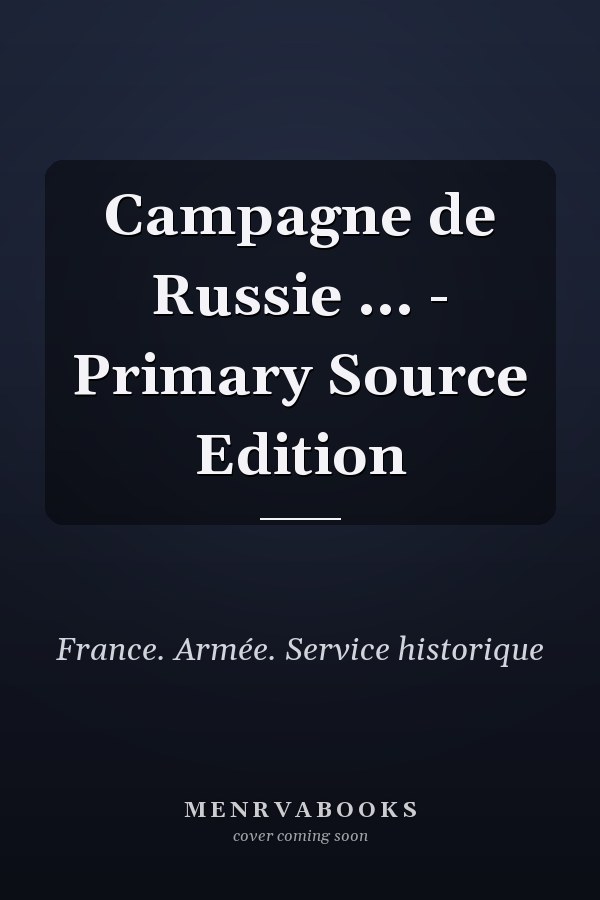 Campagne de Russie ... - Primary Source Edition