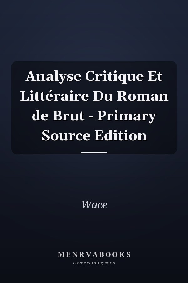 Analyse Critique Et Littéraire Du Roman de Brut - Primary Source Edition