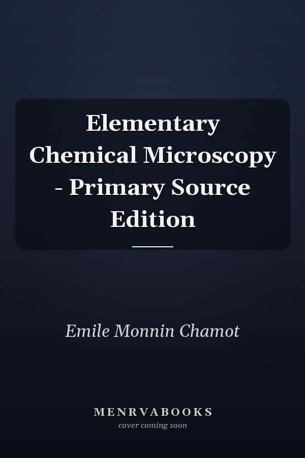 Elementary Chemical Microscopy - Primary Source Edition